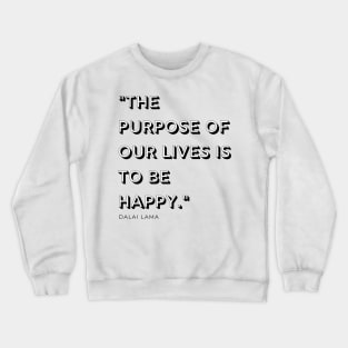"The purpose of our lives is to be happy." - Dalai Lama Inspirational Quote Crewneck Sweatshirt